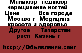 Маникюр, педикюр, наращивание ногтей › Цена ­ 350 - Все города, Москва г. Медицина, красота и здоровье » Другое   . Татарстан респ.,Казань г.